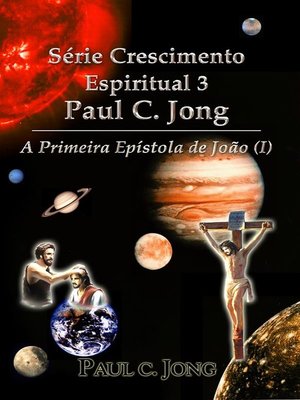 cover image of Série Crescimento Espiritual 3 Paul C. Jong--A Primeira Epístola de João (Ⅰ)